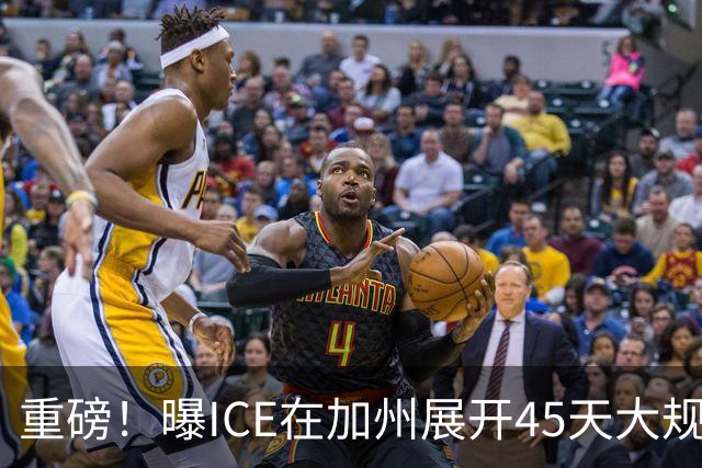 重磅！曝ICE在加州展开45天大规模抓捕行动，无犯罪记录也照抓！